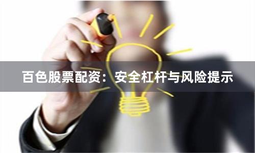 百色股票配资：安全杠杆与风险提示