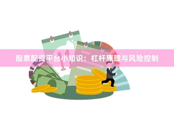 股票配资平台小知识：杠杆原理与风险控制